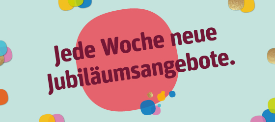 Jede Woche neue Jubiläumsangebote.